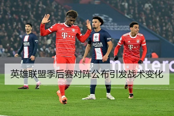 英雄联盟季后赛对阵公布引发战术变化（KaiyunSports）